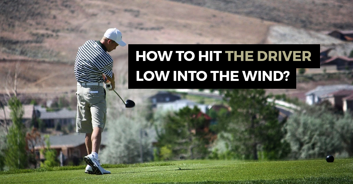 how to hit the driver low into the wind