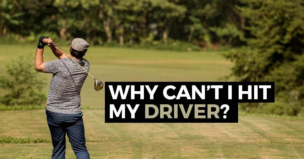 why cant I hit my driver