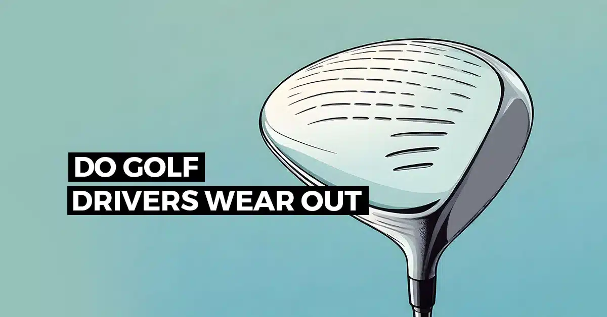 Do golf drivers wear out